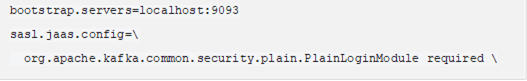 bootstrap.servers=localhost:9093 sasl.jaas.config= org.apache.kafka.common.security.plain.PlainLoginModule required username="dwchuser" password="dwchpwd";