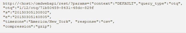 http://<host>/omdwebapi/rest/?params={"context":"DEFAULT","query_type":"otq","otq":"1/12/otq/71b50459-8431-48dc-829f "s":"20150305130802", "e":"20150305140805", "timezone":"America/New_York", "response":"csv", "compression":"gzip"} 