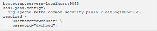 bootstrap.servers=localhost:9093 sasl.jaas.config= org.apache.kafka.common.security.plain.PlainLoginModule required username="dwchuser" password="dwchpwd";